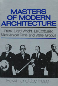 Masters of Modern Architecture: Frank Lloyd Wright, Le Corbusier, Mies van der Rohe, and Walter Gropius